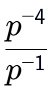 A LaTex expression showing \frac{p to the power of -4 }{p to the power of -1 }