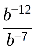 A LaTex expression showing \frac{b to the power of -12 }{b to the power of -7 }