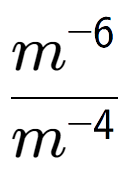 A LaTex expression showing \frac{m to the power of -6 }{m to the power of -4 }