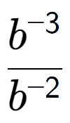 A LaTex expression showing \frac{b to the power of -3 }{b to the power of -2 }