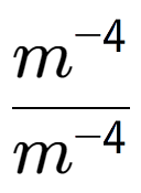 A LaTex expression showing \frac{m to the power of -4 }{m to the power of -4 }