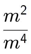 A LaTex expression showing \frac{m to the power of 2 }{m to the power of 4 }