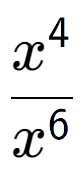 A LaTex expression showing \frac{x to the power of 4 }{x to the power of 6 }