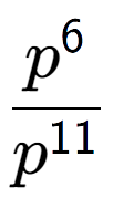 A LaTex expression showing \frac{p to the power of 6 }{p to the power of 11 }