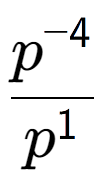 A LaTex expression showing \frac{p to the power of -4 }{p to the power of 1 }