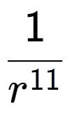 A LaTex expression showing 1 over r to the power of 11