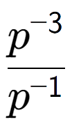 A LaTex expression showing \frac{p to the power of -3 }{p to the power of -1 }