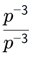 A LaTex expression showing \frac{p to the power of -3 }{p to the power of -3 }