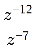 A LaTex expression showing \frac{z to the power of -12 }{z to the power of -7 }