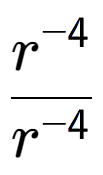 A LaTex expression showing \frac{r to the power of -4 }{r to the power of -4 }
