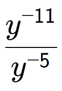 A LaTex expression showing \frac{y to the power of -11 }{y to the power of -5 }