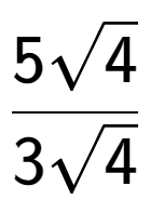 A LaTex expression showing \frac{5square root of 4}{3square root of 4}