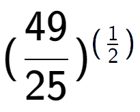 A LaTex expression showing (49 over 25 ) to the power of (1 over 2 )