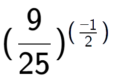 A LaTex expression showing (9 over 25 ) to the power of (-1 over 2 )