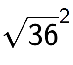 A LaTex expression showing square root of 36 to the power of 2