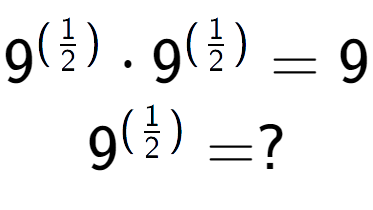 A LaTex expression showing 9 to the power of (1 over 2 ) times 9 to the power of (1 over 2 ) = 9 \\ 9 to the power of (1 over 2 ) = ?