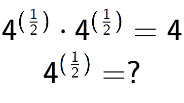 A LaTex expression showing 4 to the power of (1 over 2 ) times 4 to the power of (1 over 2 ) = 4 \\ 4 to the power of (1 over 2 ) = ?