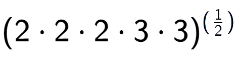 A LaTex expression showing (2 times 2 times 2 times 3 times 3) to the power of (1 over 2 )