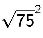 A LaTex expression showing square root of 75 to the power of 2