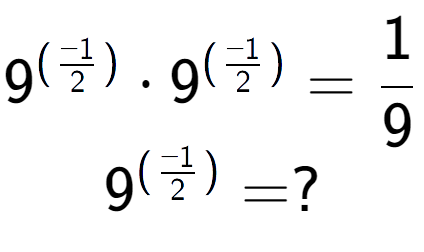 A LaTex expression showing 9 to the power of (-1 over 2 ) times 9 to the power of (-1 over 2 ) = 1 over 9 \\ 9 to the power of (-1 over 2 ) = ?