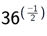 A LaTex expression showing 36 to the power of (-1 over 2 )