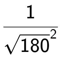 A LaTex expression showing 1 over square root of 180 to the power of 2