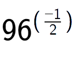 A LaTex expression showing 96 to the power of (-1 over 2 )