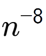 A LaTex expression showing n to the power of -8