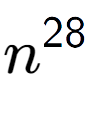A LaTex expression showing n to the power of 28