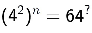 A LaTex expression showing (4 to the power of 2 ) to the power of n = 64 to the power of ?