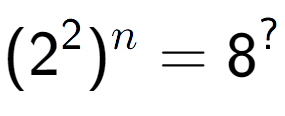 A LaTex expression showing (2 to the power of 2 ) to the power of n = 8 to the power of ?