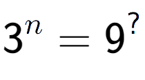 A LaTex expression showing 3 to the power of n = 9 to the power of ?