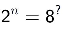 A LaTex expression showing 2 to the power of n = 8 to the power of ?