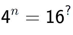 A LaTex expression showing 4 to the power of n = 16 to the power of ?