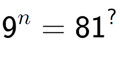 A LaTex expression showing 9 to the power of n = 81 to the power of ?