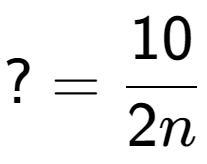 A LaTex expression showing ?=10 over 2n