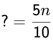 A LaTex expression showing ?=5n over 10