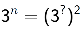 A LaTex expression showing 3 to the power of n = (3 to the power of ? ) to the power of 2