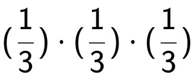 A LaTex expression showing (1 over 3 ) times (1 over 3 ) times (1 over 3 )