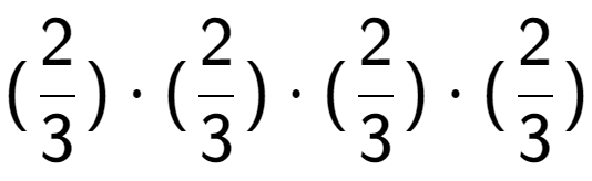 A LaTex expression showing (2 over 3 ) times (2 over 3 ) times (2 over 3 ) times (2 over 3 )