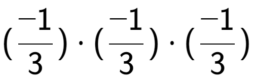 A LaTex expression showing (-1 over 3 ) times (-1 over 3 ) times (-1 over 3 )