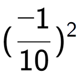 A LaTex expression showing (-1 over 10 ) to the power of 2