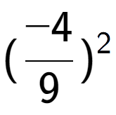 A LaTex expression showing (-4 over 9 ) to the power of 2