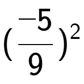 A LaTex expression showing (-5 over 9 ) to the power of 2