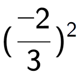 A LaTex expression showing (-2 over 3 ) to the power of 2