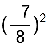 A LaTex expression showing (-7 over 8 ) to the power of 2