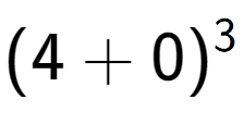 A LaTex expression showing (4 + 0) to the power of 3