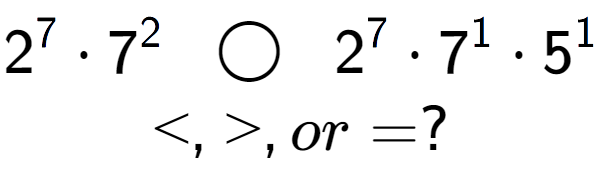 A LaTex expression showing 2 to the power of 7 times 7 to the power of 2 \;\; \bigcirc \;\;2 to the power of 7 times 7 to the power of 1 times 5 to the power of 1 \\<, >, or = ?