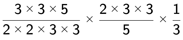 A LaTex expression showing 3 multiplied by 3 multiplied by 5 over 2 multiplied by 2 multiplied by 3 multiplied by 3 multiplied by 2 multiplied by 3 multiplied by 3 over 5 multiplied by 1 over 3