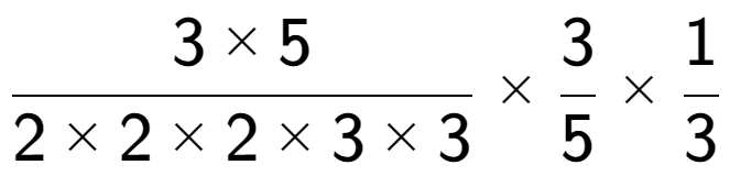 A LaTex expression showing 3 multiplied by 5 over 2 multiplied by 2 multiplied by 2 multiplied by 3 multiplied by 3 multiplied by 3 over 5 multiplied by 1 over 3